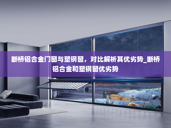 断桥铝合金门窗与塑钢窗，对比解析其优劣势_断桥铝合金和塑钢窗优劣势