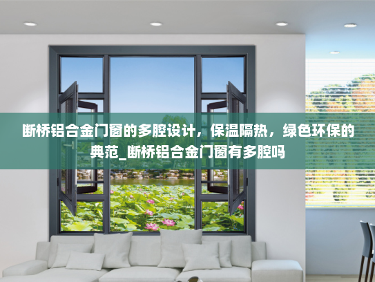 断桥铝合金门窗的多腔设计，保温隔热，绿色环保的典范_断桥铝合金门窗有多腔吗