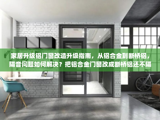 家居升级铝门窗改造升级指南，从铝合金到断桥铝，隔音问题如何解决？把铝合金门窗改成断桥铝还不隔音
