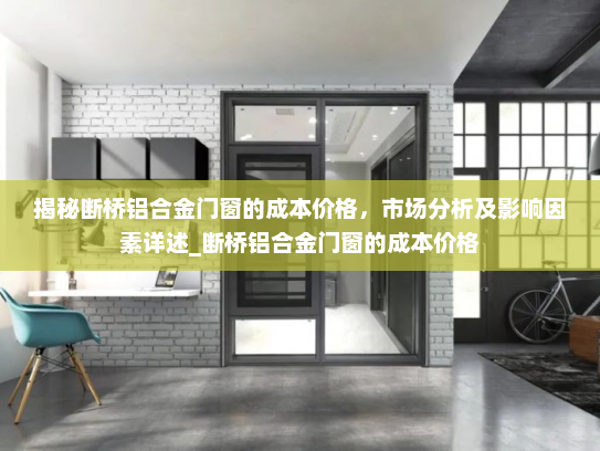 揭秘断桥铝合金门窗的成本价格，市场分析及影响因素详述_断桥铝合金门窗的成本价格