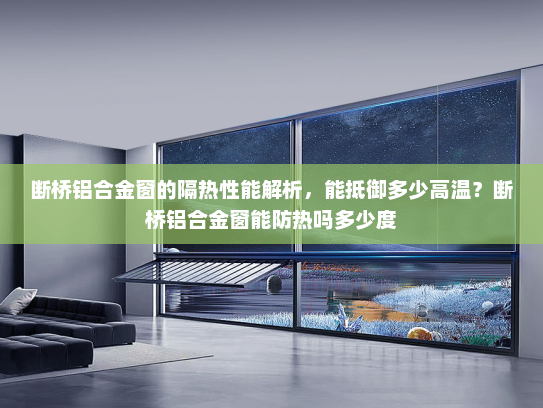 断桥铝合金窗的隔热性能解析，能抵御多少高温？断桥铝合金窗能防热吗多少度