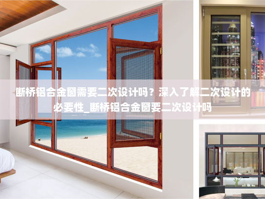 断桥铝合金窗需要二次设计吗？深入了解二次设计的必要性_断桥铝合金窗要二次设计吗