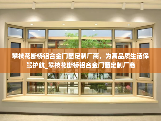 攀枝花断桥铝合金门窗定制厂商，为高品质生活保驾护航_攀枝花断桥铝合金门窗定制厂商