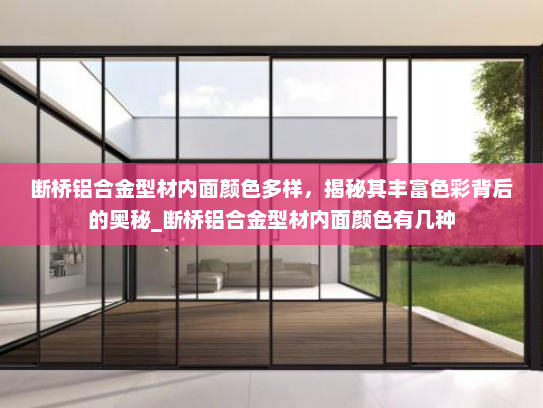 断桥铝合金型材内面颜色多样，揭秘其丰富色彩背后的奥秘_断桥铝合金型材内面颜色有几种