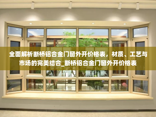 全面解析断桥铝合金门窗外开价格表，材质、工艺与市场的完美结合_断桥铝合金门窗外开价格表