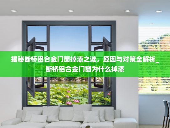揭秘断桥铝合金门窗掉漆之谜，原因与对策全解析_断桥铝合金门窗为什么掉漆