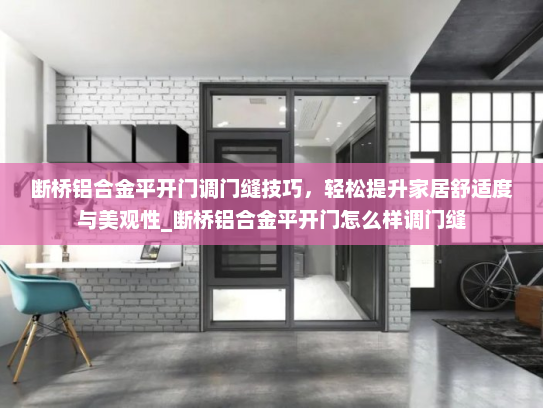 断桥铝合金平开门调门缝技巧，轻松提升家居舒适度与美观性_断桥铝合金平开门怎么样调门缝
