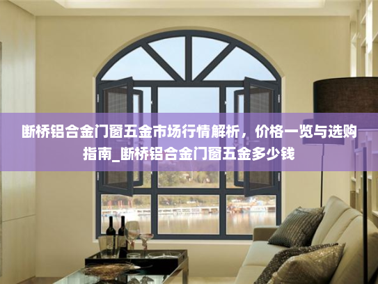 断桥铝合金门窗五金市场行情解析，价格一览与选购指南_断桥铝合金门窗五金多少钱