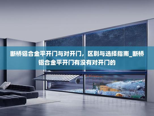 断桥铝合金平开门与对开门，区别与选择指南_断桥铝合金平开门有没有对开门的