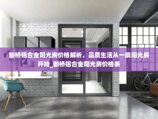 断桥铝合金阳光房价格解析，品质生活从一扇阳光房开始_断桥铝合金阳光房价格表
