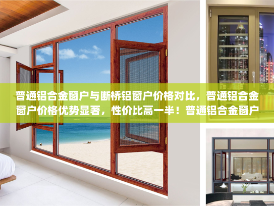 普通铝合金窗户与断桥铝窗户价格对比，普通铝合金窗户价格优势显著，性价比高一半！普通铝合金窗户比断桥铝便宜一半