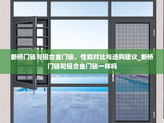 断桥门锁与铝合金门锁，性能对比与选购建议_断桥门锁和铝合金门锁一样吗