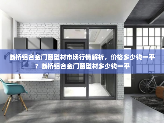 断桥铝合金门窗型材市场行情解析，价格多少钱一平？断桥铝合金门窗型材多少钱一平