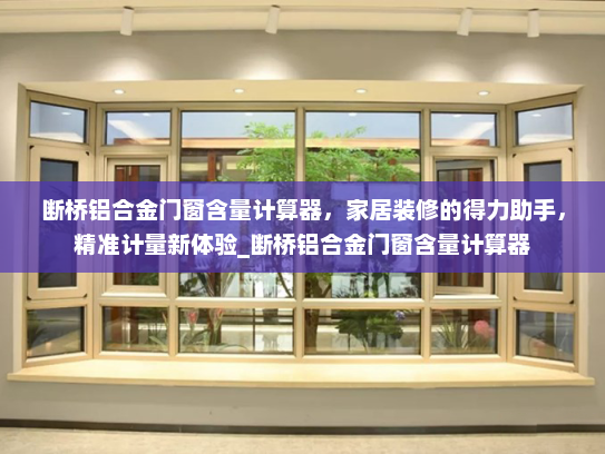 断桥铝合金门窗含量计算器，家居装修的得力助手，精准计量新体验_断桥铝合金门窗含量计算器