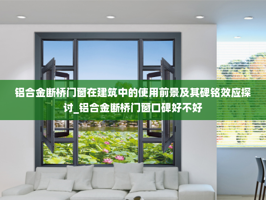 铝合金断桥门窗在建筑中的使用前景及其碑铭效应探讨_铝合金断桥门窗口碑好不好