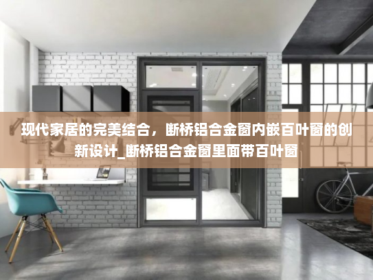 现代家居的完美结合，断桥铝合金窗内嵌百叶窗的创新设计_断桥铝合金窗里面带百叶窗