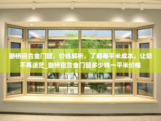 断桥铝合金门窗，价格解析，了解每平米成本，让您不再迷茫_断桥铝合金门窗多少钱一平米价格