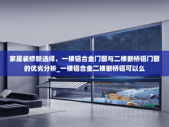 家居装修新选择，一楼铝合金门窗与二楼断桥铝门窗的优劣分析_一楼铝合金二楼断桥铝可以么
