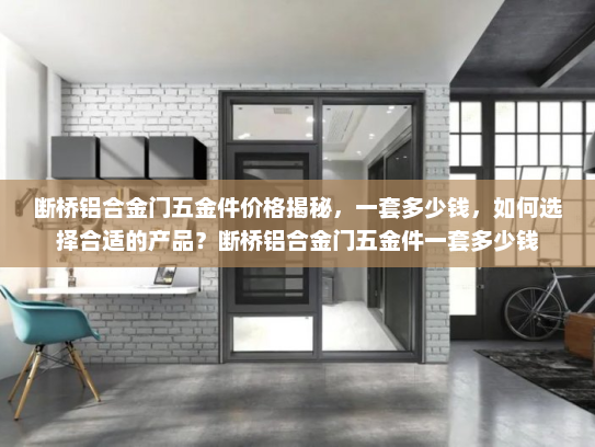 断桥铝合金门五金件价格揭秘，一套多少钱，如何选择合适的产品？断桥铝合金门五金件一套多少钱