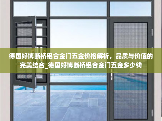 德国好博断桥铝合金门五金价格解析，品质与价值的完美结合_德国好博断桥铝合金门五金多少钱