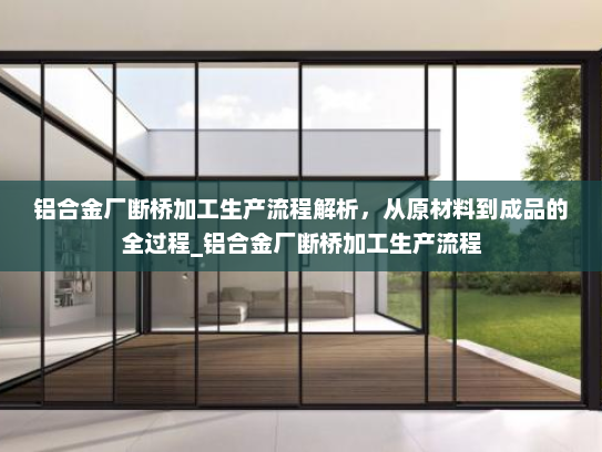 铝合金厂断桥加工生产流程解析，从原材料到成品的全过程_铝合金厂断桥加工生产流程