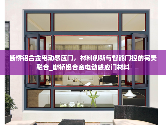 断桥铝合金电动感应门，材料创新与智能门控的完美融合_断桥铝合金电动感应门材料