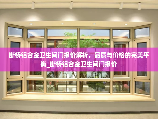 断桥铝合金卫生间门报价解析，品质与价格的完美平衡_断桥铝合金卫生间门报价