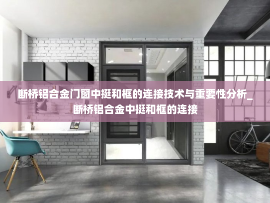 断桥铝合金门窗中挺和框的连接技术与重要性分析_断桥铝合金中挺和框的连接
