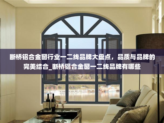 断桥铝合金窗行业一二线品牌大盘点，品质与品牌的完美结合_断桥铝合金窗一二线品牌有哪些