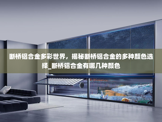 断桥铝合金多彩世界，揭秘断桥铝合金的多种颜色选择_断桥铝合金有哪几种颜色