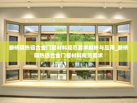 断桥隔热铝合金门窗材料规范要求解析与应用_断桥隔热铝合金门窗材料规范要求