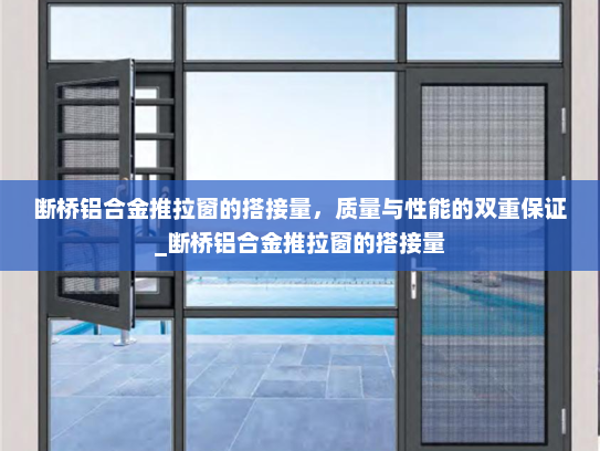 断桥铝合金推拉窗的搭接量，质量与性能的双重保证_断桥铝合金推拉窗的搭接量