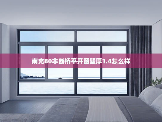 南充80非断桥平开窗壁厚1.4怎么样