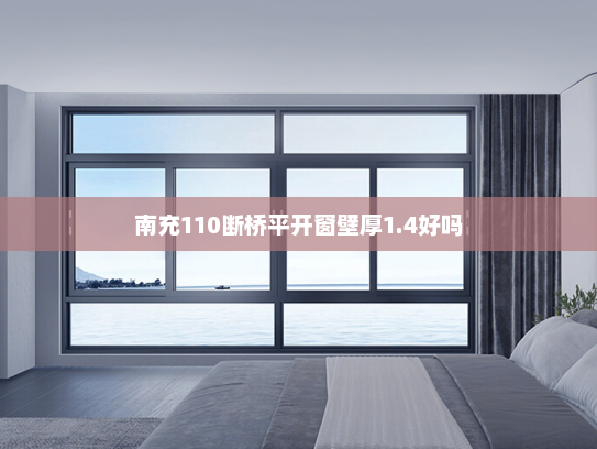 南充110断桥平开窗壁厚1.4好吗