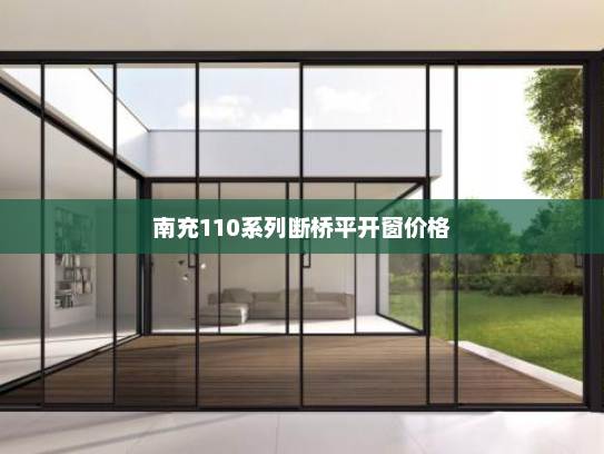 南充110系列断桥平开窗价格
