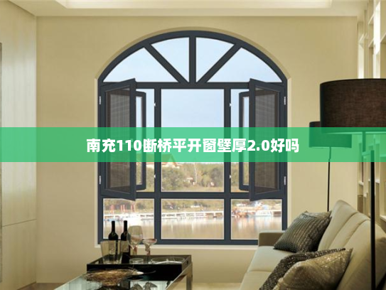 南充110断桥平开窗壁厚2.0好吗