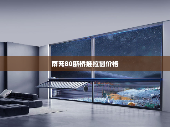 南充80断桥推拉窗价格