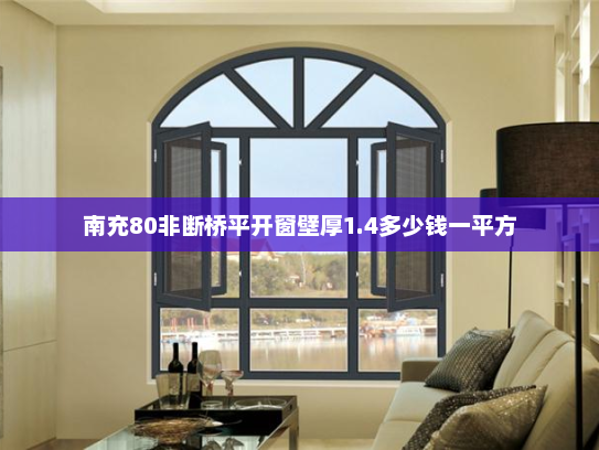 南充80非断桥平开窗壁厚1.4多少钱一平方
